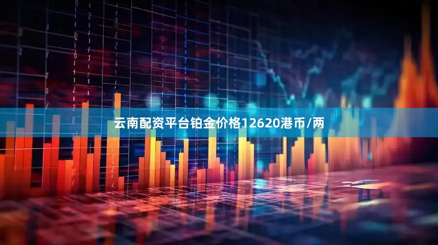 云南配资平台铂金价格12620港币/两