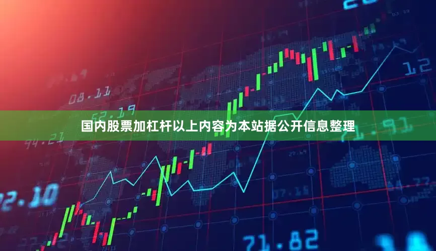 国内股票加杠杆以上内容为本站据公开信息整理