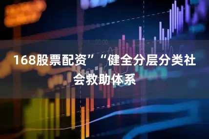 168股票配资”“健全分层分类社会救助体系