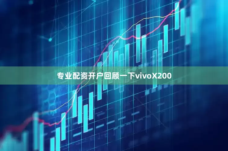 专业配资开户回顾一下vivoX200