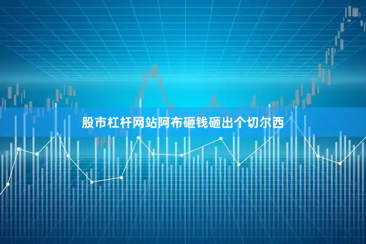股市杠杆网站阿布砸钱砸出个切尔西