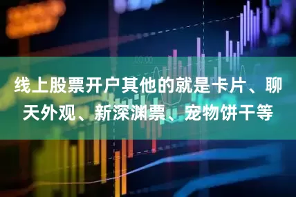 线上股票开户其他的就是卡片、聊天外观、新深渊票、宠物饼干等