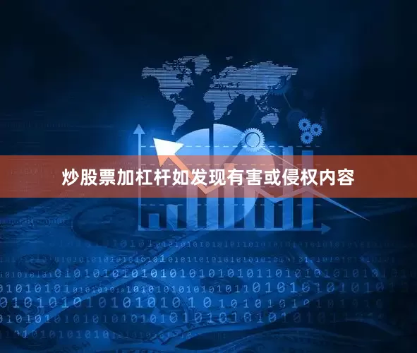 炒股票加杠杆如发现有害或侵权内容