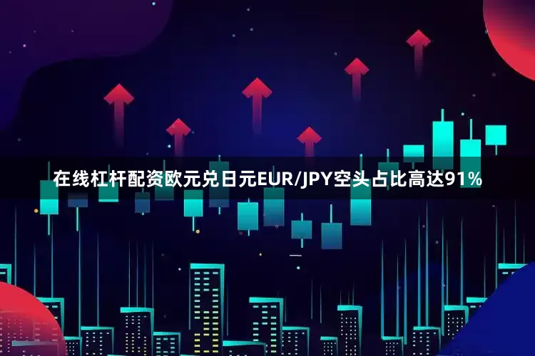 在线杠杆配资欧元兑日元EUR/JPY空头占比高达91%
