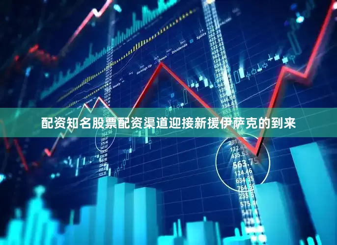 配资知名股票配资渠道迎接新援伊萨克的到来